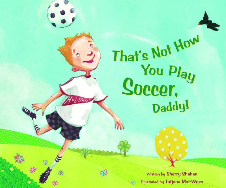 That's Not How You Play Soccer, Daddy!